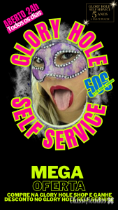 GLORY HOLE SELF SERVICE COM CONA ABERTA A AMOSTRA/ ABERTO24H